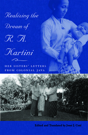 Realizing the Dream of R. A. Kartini: Her Sisters’ Letters from Colonial Java de Joost J. Cote