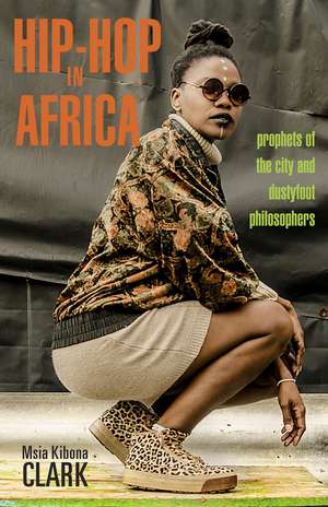 Hip-Hop in Africa: Prophets of the City and Dustyfoot Philosophers de Msia Kibona Clark