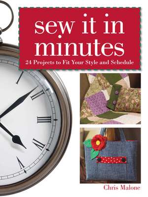 Sew It in Minutes: 24 Projects to Fit Your Style and Schedule de Chris Malone