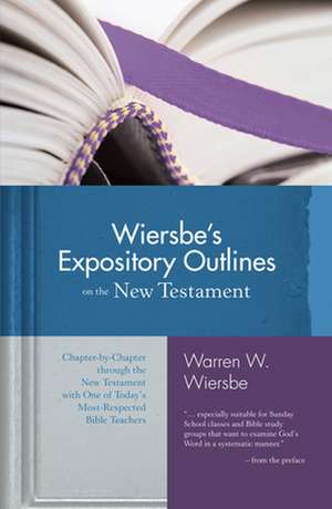 Wiersbe's Expository Outlines on the New Testament: Chapter-By-Chapter Through the New Testament with One of Today's Most Respected Bible Teachers de Warren W. Wiersbe