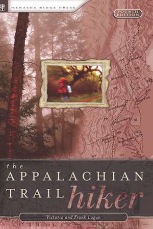 The Appalachian Trail Hiker: Trail-Proven Advice for Hikes of Any Length de Frank Logue