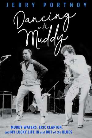 Dancing with Muddy: Muddy Waters, Eric Clapton, and My Lucky Life In and Out of the Blues de Jerry Portnoy