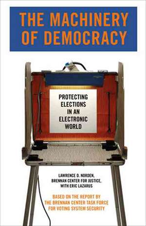 The Machinery of Democracy: Protecting Elections in an Electronic World de Lawrence D. Norden