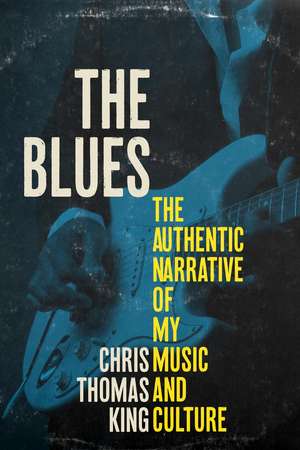 The Blues: The Authentic Narrative of My Music and Culture de Chris Thomas King