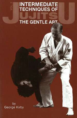 Intermediate Techniques of Jujitsu: The Gentle Art, Vol. 2: The Gentle Art, Volume 2 de George Kirby