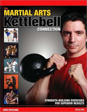 The Martial Arts/Kettlebell Connection: Strength-Building Exercises for Superior Results de John Spezzano