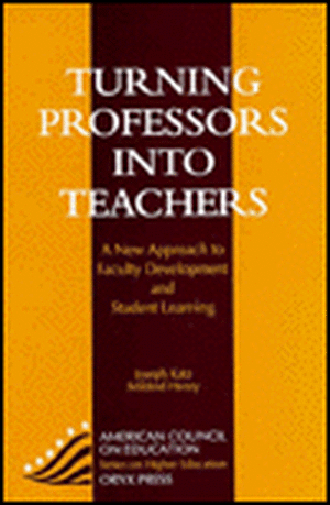 Turning Professors Into Teachers: A New Approach to Faculty Development and Student Learning de Joseph Katz