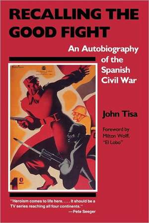 Recalling the Good Fight: An Autobiography of the Spanish Civil War de John Tisa