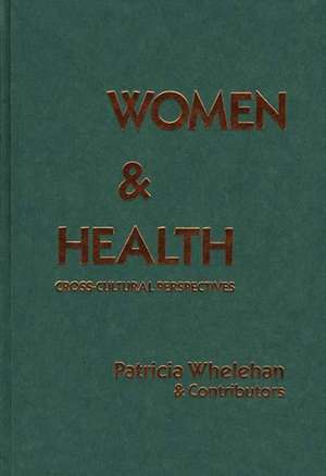 Women and Health: Cross-Cultural Perspectives de Patricia Whelehan