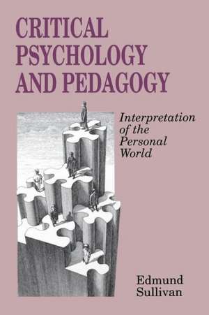 Critical Psychology and Pedagogy: Interpretation of the Personal World de Edmund V. Sullivan