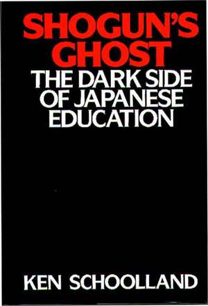 Shogun's Ghost: The Dark Side of Japanese Education de Ken Schoolland