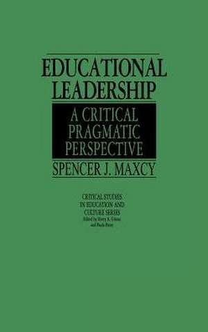 Educational Leadership: A Critical Pragmatic Perspective de Spencer J. Maxcy