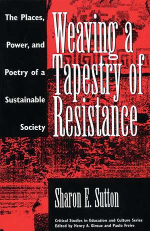 Weaving a Tapestry of Resistance: The Places, Power, and Poetry of a Sustainable Society de Sharon E. Sutton