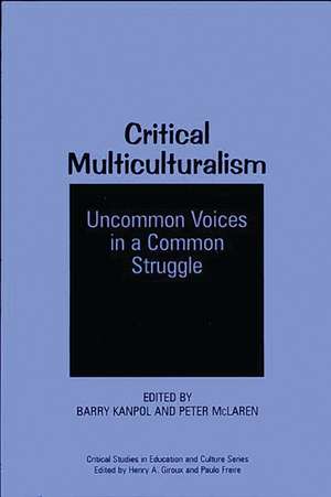 Critical Multiculturalism: Uncommon Voices in a Common Struggle de Barry Kanpol