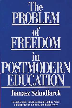 The Problem of Freedom in Postmodern Education de Tomasz Szkudlarek