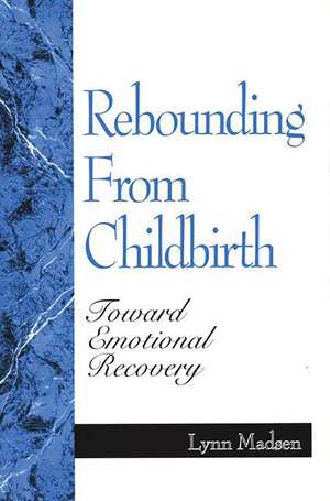 Rebounding from Childbirth: Toward Emotional Recovery de Lynn Madsen