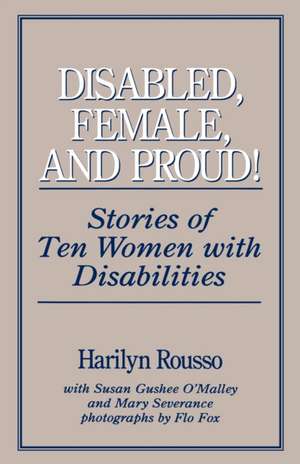 Disabled, Female, and Proud: Stories of Ten Women with Disabilities de Harilyn Rousso