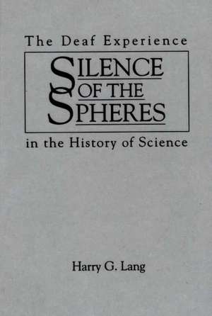 Silence of the Spheres: The Deaf Experience in the History of Science de Harry G. Lang