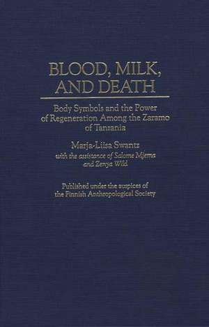 Blood, Milk, and Death: Body Symbols and the Power of Regeneration Among the Zaramo of Tanzania de Marja L. Swantz