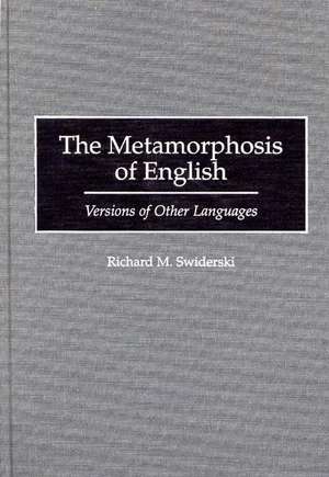 The Metamorphosis of English: Versions of Other Languages de Richard M. Swiderski