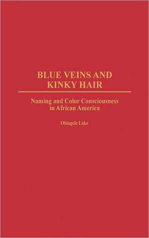 Blue Veins and Kinky Hair: Naming and Color Consciousness in African America de Obiagele Lake