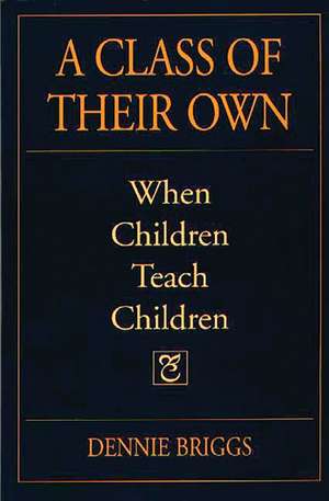 A Class of Their Own: When Children Teach Children de Dennie Briggs