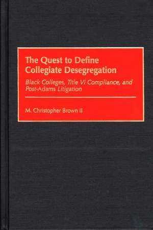 The Quest to Define Collegiate Desegregation: Black Colleges, Title VI Compliance, and Post-Adams Litigation de M. Christopher Brown II