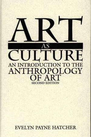 Art as Culture: An Introduction to the Anthropology of Art de Evelyn P. Hatcher