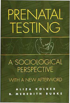 Prenatal Testing: A Sociological Perspective, with a new Afterword de B. M. Burke