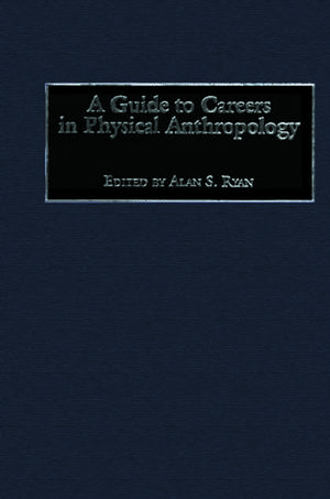 A Guide to Careers in Physical Anthropology de Alan S. Ryan