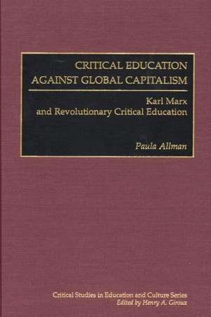 Critical Education Against Global Capitalism: Karl Marx and Revolutionary Critical Education de Paula Allman