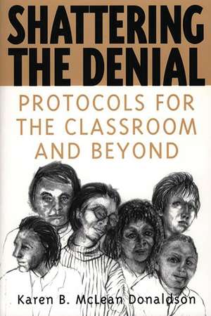 Shattering the Denial: Protocols for the Classroom and Beyond de Karen B. Donaldson