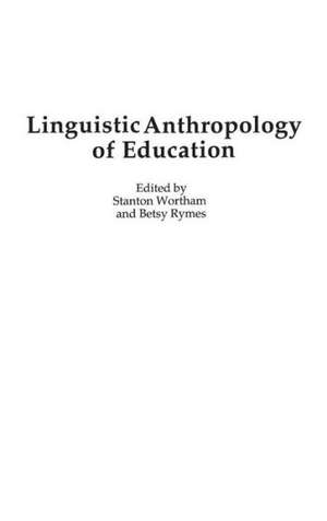 Linguistic Anthropology of Education de Stanton E.F. Wortham