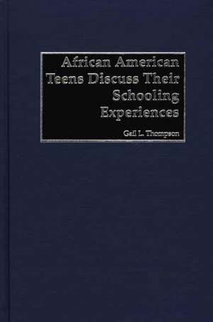 African-American Teens Discuss Their Schooling Experiences de Gail L. Thompson