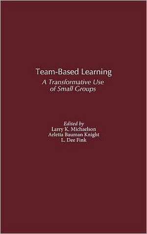 Team-Based Learning: A Transformative Use of Small Groups de Larry K. Michaelsen