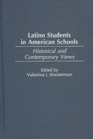 Latino Students in American Schools: Historical and Contemporary Views de Valentina Kloosterman