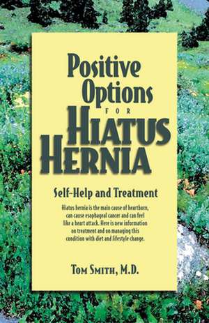 Positive Options for Hiatus Hernia: Self-Help and Treatment de Tom Smith