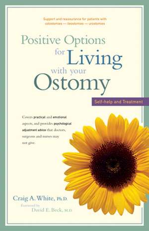 Positive Options for Living with Your Ostomy: Self-Help and Treatment de Craig A. White