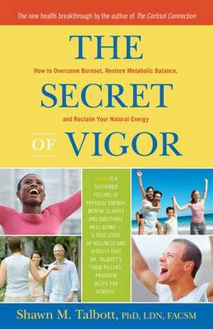 The Secret of Vigor: How to Overcome Burnout, Restore Metabolic Balance, and Reclaim Your Natural Energy de Shawn Talbott