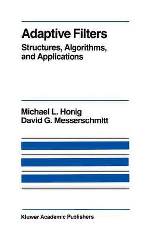 Adaptive Filters: Structures, Algorithms and Applications de M.L. Honig