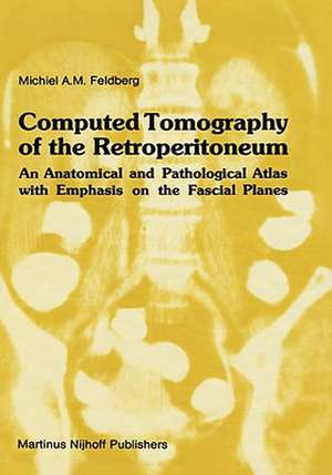 Computed Tomography of the Retroperitoneum: An Anatomical and Pathological Atlas with Emphasis on the Fascial Planes de Michiel A.M. Feldberg