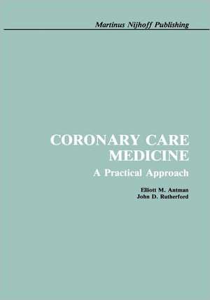 Coronary Care Medicine: A Practical Approach de E. Antman