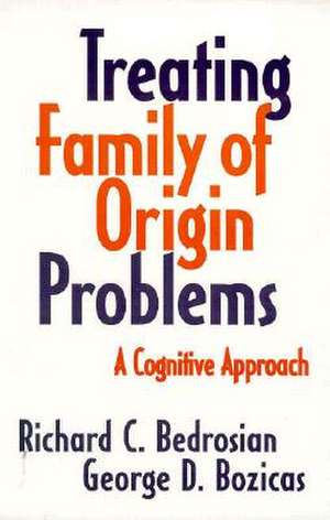 Treating Family of Origin Problems: A Cognitive Approach de Richard C. Bedrosian