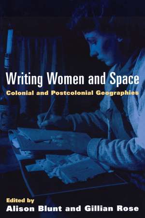 Writing Women and Space: Colonial and Postcolonial Geographies de Alison Blunt