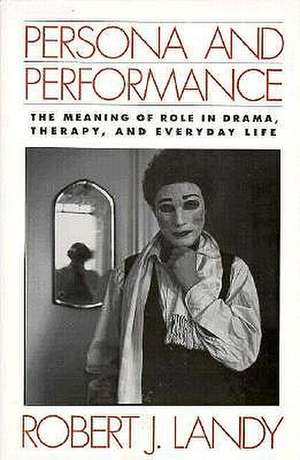 Persona and Performance: The Meaning of Role in Drama, Therapy, and Everyday Life de Robert J. Landy