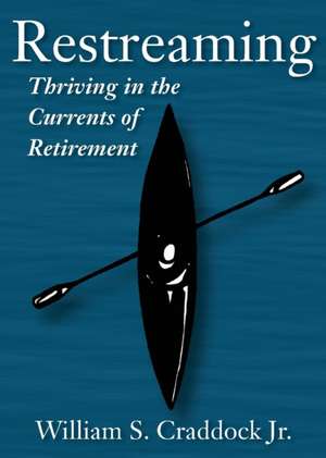 Restreaming: Thriving in the Currents of Retirement de William S. Craddock