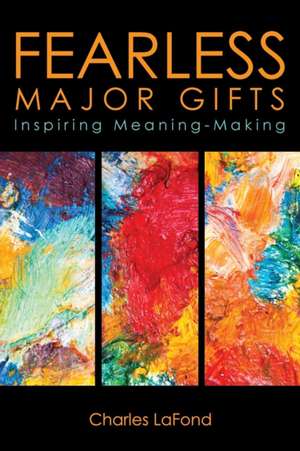 Fearless Major Gifts: Inspiring Meaning-Making de Charles LaFond