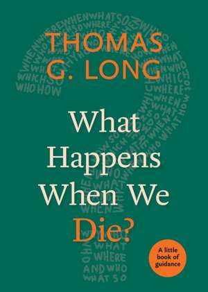 What Happens When We Die? de Thomas G. Long