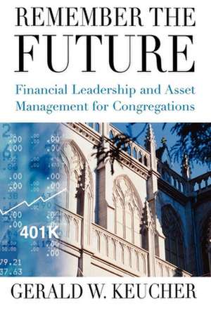 Remember the Future: Financial Leadership and Asset Management for Congregations de Gerald W. Keucher