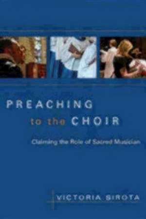 Preaching to the Choir: Reclaiming the Role of Sacred Musician de Victoria Sirota